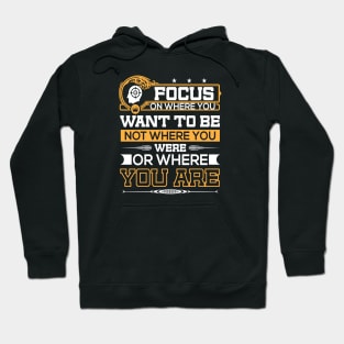 Focus on wheres you want to be- not where you we are or where you are Hoodie